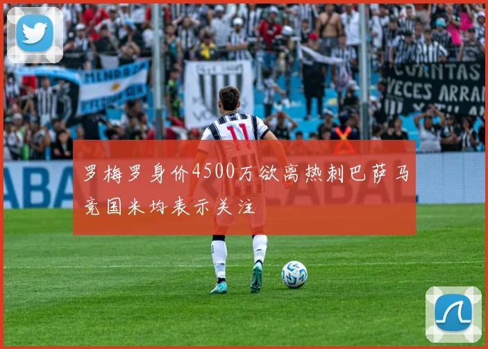 罗梅罗身价4500万欲离热刺巴萨马竞国米均表示关注